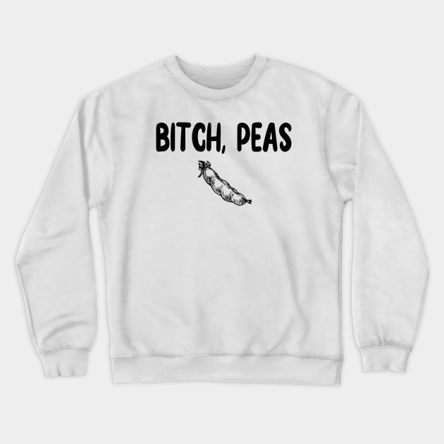 Bitch, Peas Crewneck Sweatshirt by Madelyn_Frere